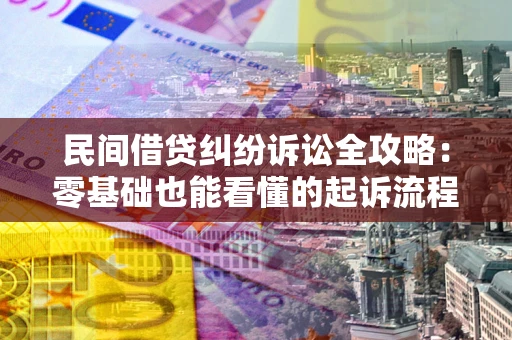 北京民间借贷纠纷诉讼全攻略:零基础也能看懂的起诉流程与证据整理指南 北京民间借贷纠纷诉讼全攻略:零基础也能看懂的起诉流程与证据整理指南