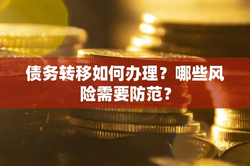 北京债务转移如何办理？哪些风险需要防范？