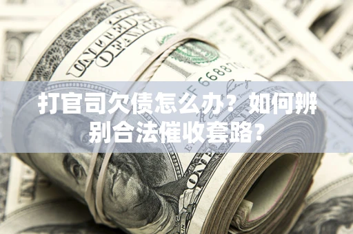 北京打官司欠债怎么办？如何辨别合法催收套路？