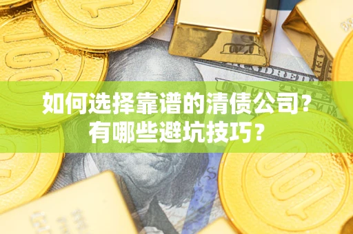 北京如何选择靠谱的清债公司？有哪些避坑技巧？