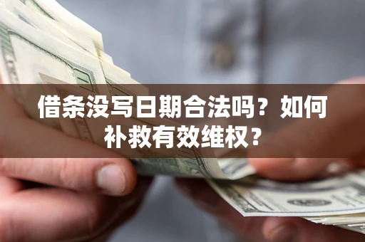 北京借条没写日期合法吗？如何补救有效维权？