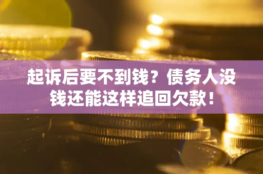北京起诉后要不到钱？债务人没钱还能这样追回欠款！