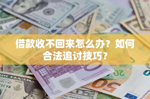北京借款收不回来怎么办？如何合法追讨技巧？