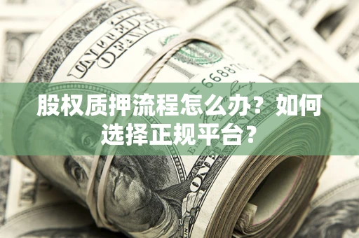 北京股权质押流程怎么办？如何选择正规平台？