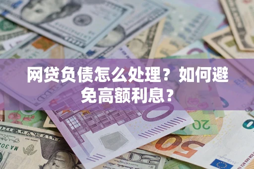 北京网贷负债怎么处理？如何避免高额利息？