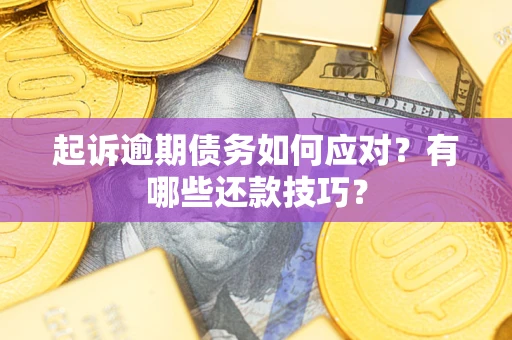 北京起诉逾期债务如何应对？有哪些还款技巧？