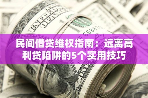 北京民间借贷维权指南：远离高利贷陷阱的5个实用技巧