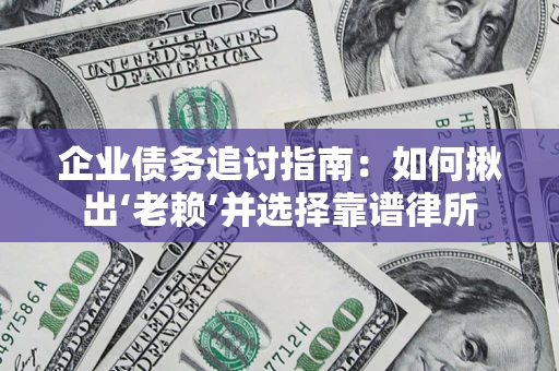 北京企业债务追讨指南：如何揪出‘老赖’并选择靠谱律所