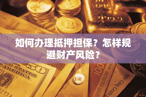 北京如何办理抵押担保？怎样规避财产风险？