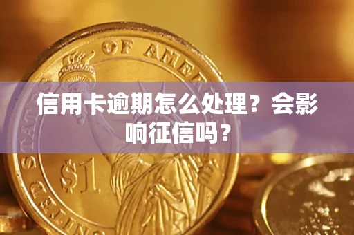 北京信用卡逾期怎么处理？会影响征信吗？