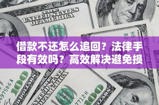 北京借款不还怎么追回？法律手段有效吗？高效解决避免损失