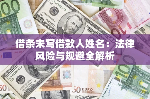 北京借条未写借款人姓名：法律风险与规避全解析