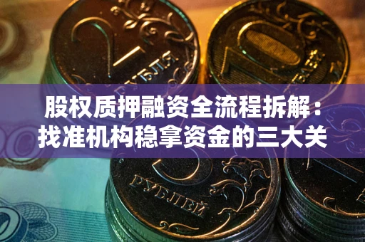 北京股权质押融资全流程拆解：找准机构稳拿资金的三大关键