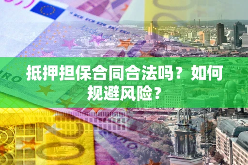 北京抵押担保合同合法吗？如何规避风险？