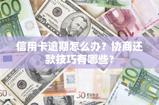 北京信用卡逾期怎么办？协商还款技巧有哪些？