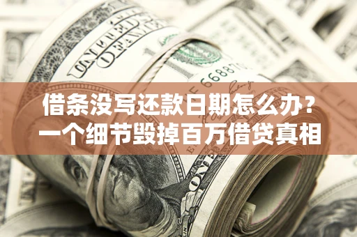 北京借条没写还款日期怎么办？一个细节毁掉百万借贷真相