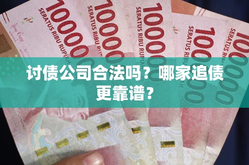 北京讨债公司合法吗？哪家追债更靠谱？