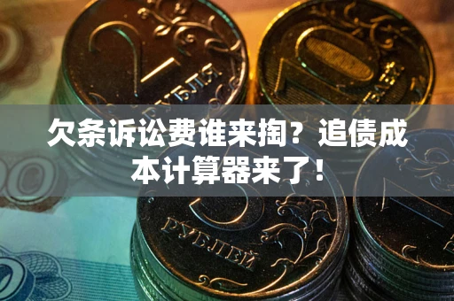 北京欠条诉讼费谁来掏？追债成本计算器来了！