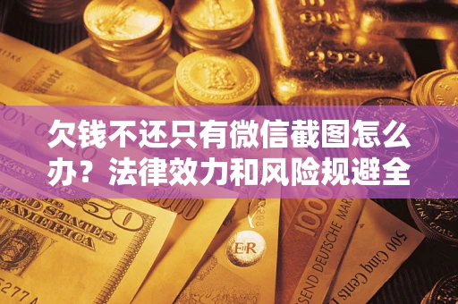 北京欠钱不还只有微信截图怎么办？法律效力和风险规避全解析