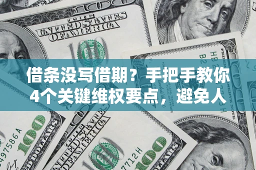 北京借条没写借期？手把手教你4个关键维权要点，避免人财两空