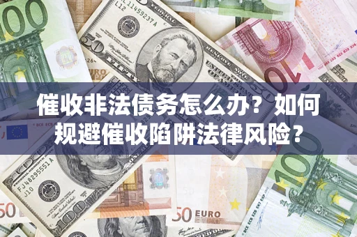 北京催收非法债务怎么办？如何规避催收陷阱法律风险？