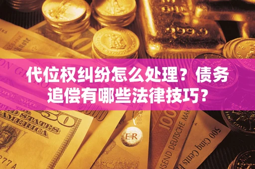 北京代位权纠纷怎么处理？债务追偿有哪些法律技巧？