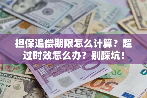 北京担保追偿期限怎么计算？超过时效怎么办？别踩坑！
