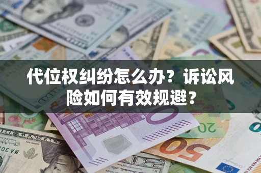 北京代位权纠纷怎么办？诉讼风险如何有效规避？