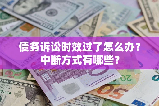 北京债务诉讼时效过了怎么办？中断方式有哪些？