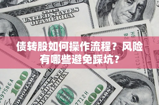 北京债转股如何操作流程?风险有哪些避免踩坑? 北京债转股如何操作流程?风险有哪些避免踩坑?