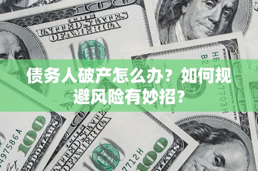 北京债务人破产怎么办？如何规避风险有妙招？
