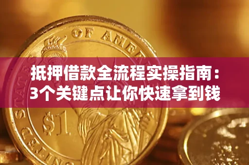 北京抵押借款全流程实操指南：3个关键点让你快速拿到钱