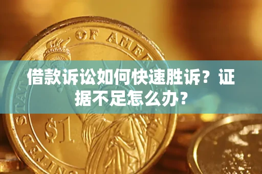 北京借款诉讼如何快速胜诉？证据不足怎么办？