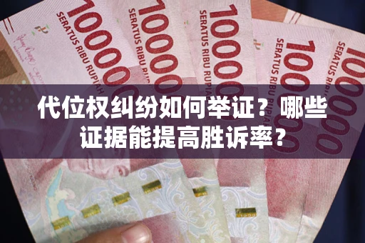 北京代位权纠纷如何举证？哪些证据能提高胜诉率？