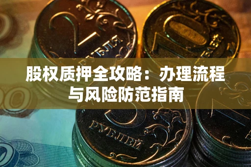 北京股权质押全攻略：办理流程与风险防范指南