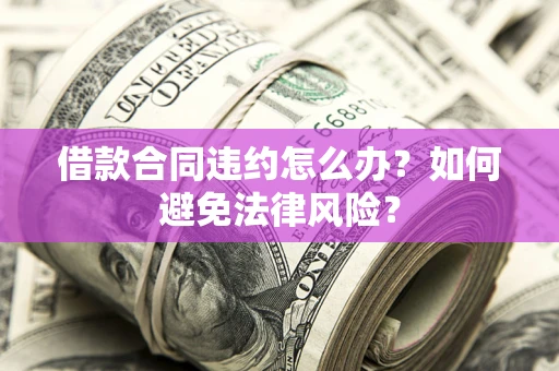 北京借款合同违约怎么办？如何避免法律风险？