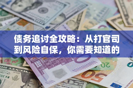 北京债务追讨全攻略：从打官司到风险自保，你需要知道的法律智慧