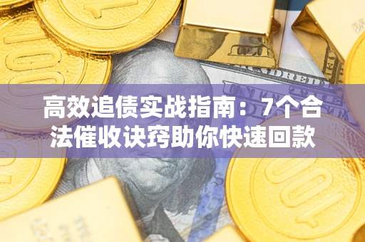 北京高效追债实战指南：7个合法催收诀窍助你快速回款