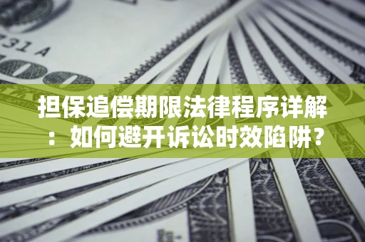 北京担保追偿期限法律程序详解：如何避开诉讼时效陷阱？