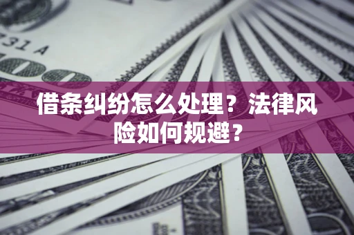 北京借条纠纷怎么处理？法律风险如何规避？