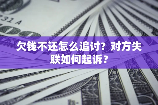 北京欠钱不还怎么追讨？对方失联如何起诉？
