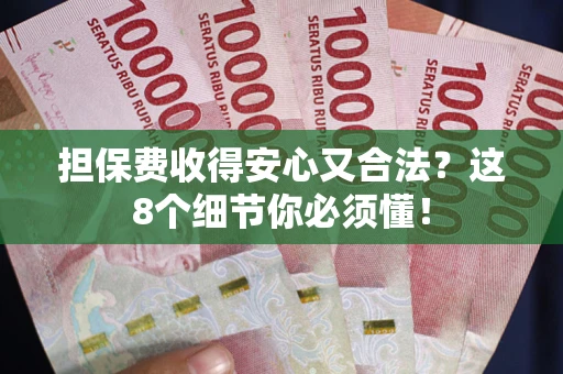 北京担保费收得安心又合法？这8个细节你必须懂！