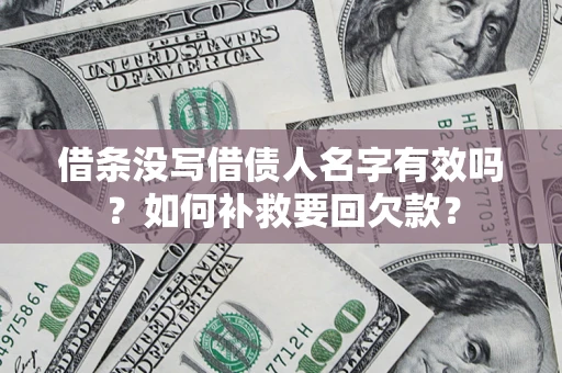 北京借条没写借债人名字有效吗？如何补救要回欠款？