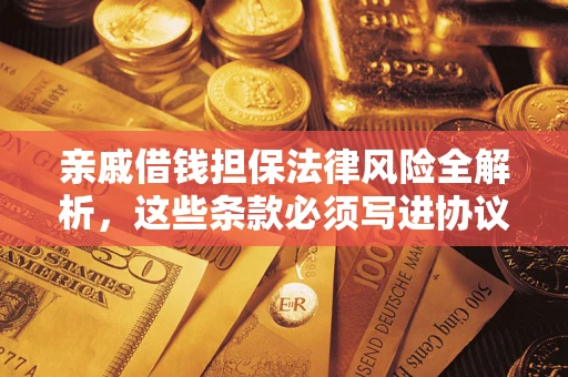 北京亲戚借钱担保法律风险全解析，这些条款必须写进协议