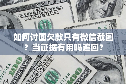 北京如何讨回欠款只有微信截图？当证据有用吗追回？
