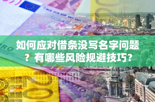 北京如何应对借条没写名字问题？有哪些风险规避技巧？