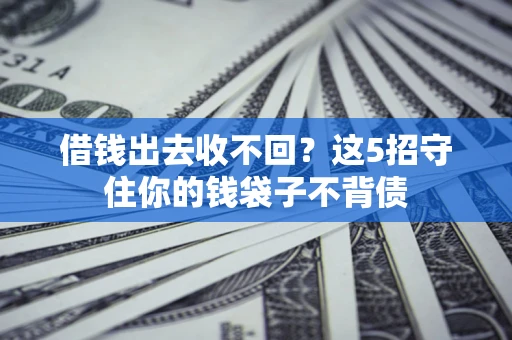 北京借钱出去收不回？这5招守住你的钱袋子不背债